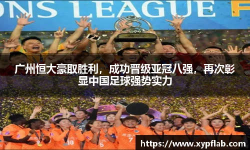 广州恒大豪取胜利，成功晋级亚冠八强，再次彰显中国足球强势实力