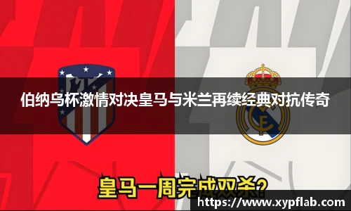 伯纳乌杯激情对决皇马与米兰再续经典对抗传奇